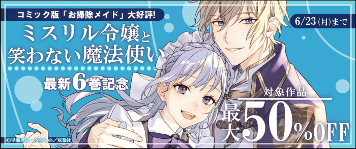 双葉社　コミック版「お掃除メイド」大好評！ 『ミスリル令嬢と笑わない魔法使い』最新6巻記念【最大50％OFF】