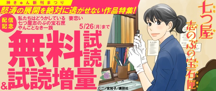 講談社　神きゅん新刊まつり『私たちはどうかしている　妻恋い』『七つ屋志のぶの宝石匣』『やんごとなき一族』配信記念！　怒涛の展開を絶対に逃がせない作品特集！