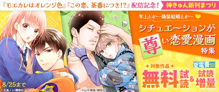 講談社　【夏電書2025】神きゅん新刊まつり　『モエカレはオレンジ色』『この恋、茶番につき！？』配信記念！　年上とか…偽装結婚とか…♡シチュエーションが尊い恋愛漫画特集