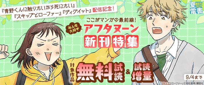 講談社　【夏電書2025】『スキップとローファー』『青野くんに触りたいから死にたい』『ディグイット』配信記念！　ここがマンガの最前線！　みんな大好きアフタヌーン新刊特集