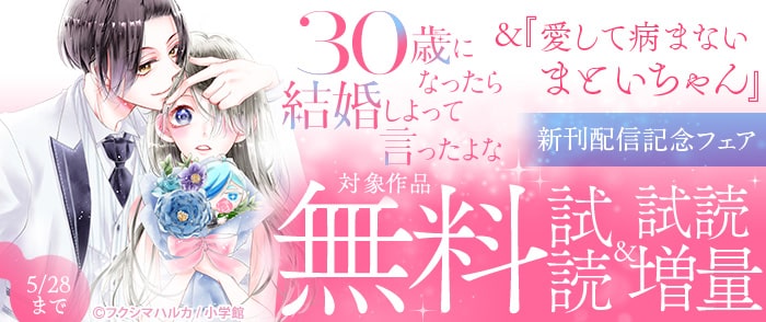 小学館　『30歳になったら結婚しよって言ったよな』＆『愛して病まないまといちゃん』新刊配信記念フェア